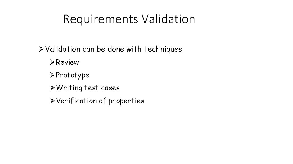 Requirements Validation ØValidation can be done with techniques ØReview ØPrototype ØWriting test cases ØVerification