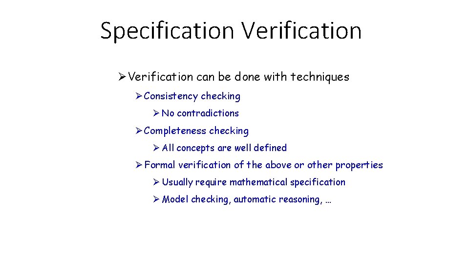 Specification Verification ØVerification can be done with techniques Ø Consistency checking Ø No contradictions