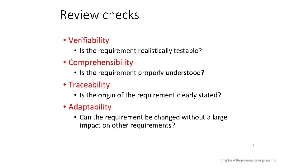 Review checks • Verifiability • Is the requirement realistically testable? • Comprehensibility • Is