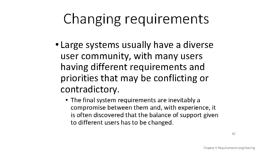 Changing requirements • Large systems usually have a diverse user community, with many users