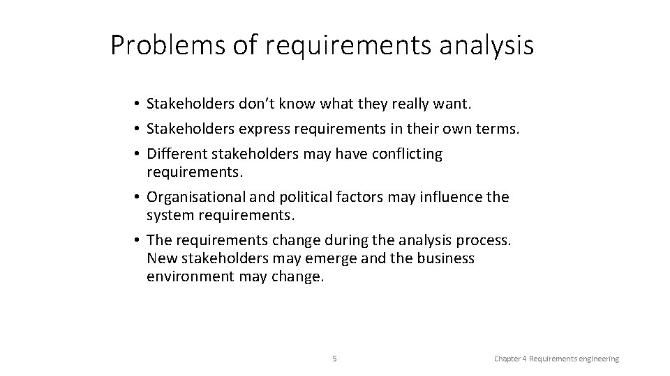 Problems of requirements analysis • Stakeholders don’t know what they really want. • Stakeholders