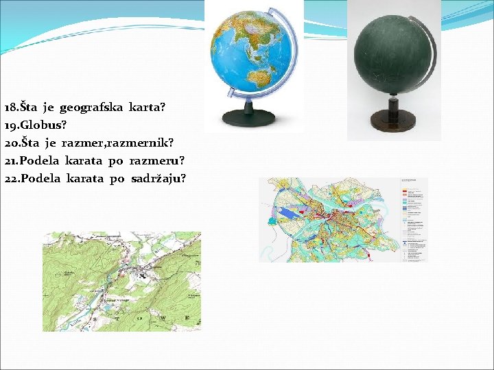 18. Šta je geografska karta? 19. Globus? 20. Šta je razmer, razmernik? 21. Podela