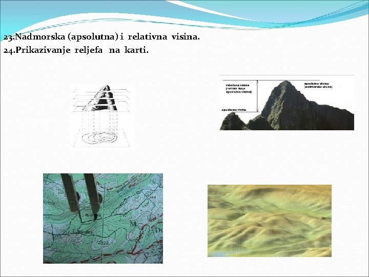 23. Nadmorska (apsolutna) i relativna visina. 24. Prikazivanje reljefa na karti. 