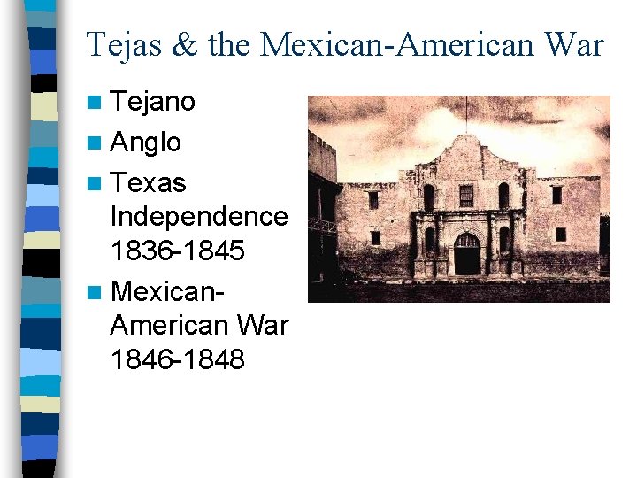 Tejas & the Mexican-American War n Tejano n Anglo n Texas Independence 1836 -1845