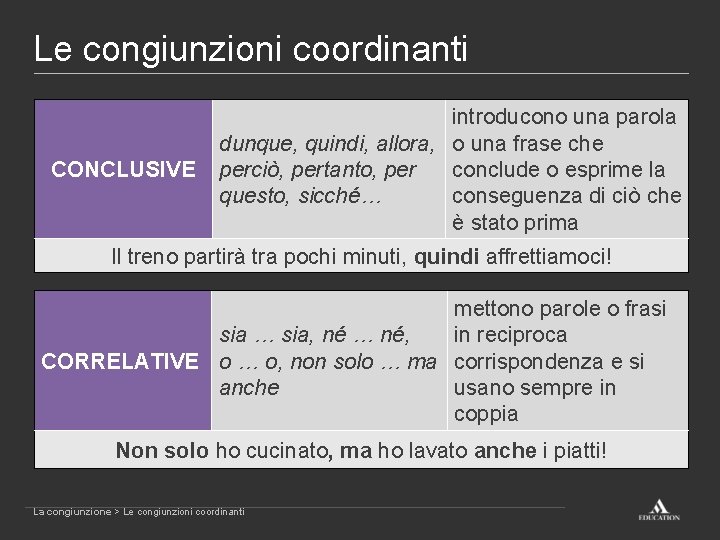 Le congiunzioni coordinanti CONCLUSIVE introducono una parola dunque, quindi, allora, o una frase che