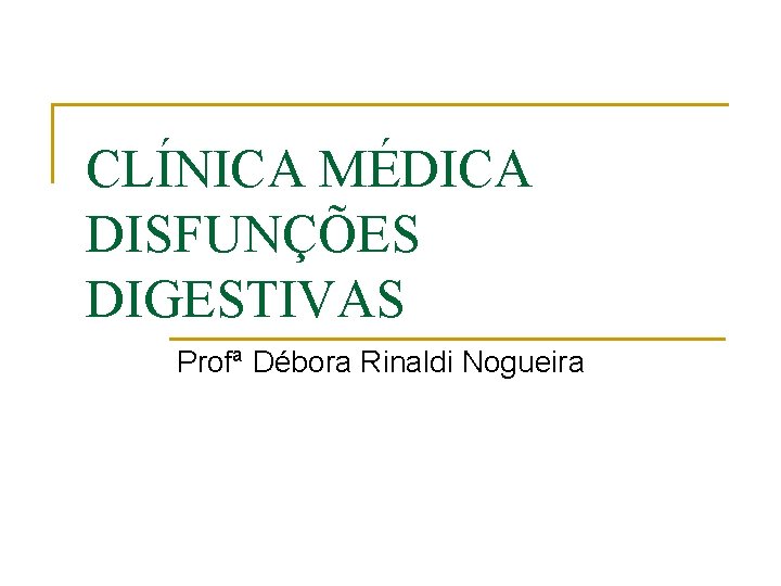 CLÍNICA MÉDICA DISFUNÇÕES DIGESTIVAS Profª Débora Rinaldi Nogueira 