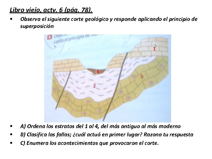 Libro viejo, actv. 6 (pág. 78). § Observa el siguiente corte geológico y responde Libro viejo, actv. 6 (pág. 78). § Observa el siguiente corte geológico y responde