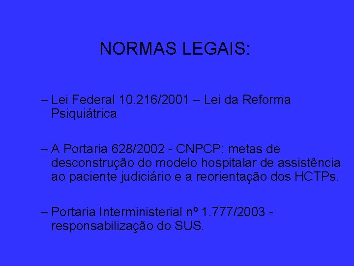 NORMAS LEGAIS: – Lei Federal 10. 216/2001 – Lei da Reforma Psiquiátrica – A