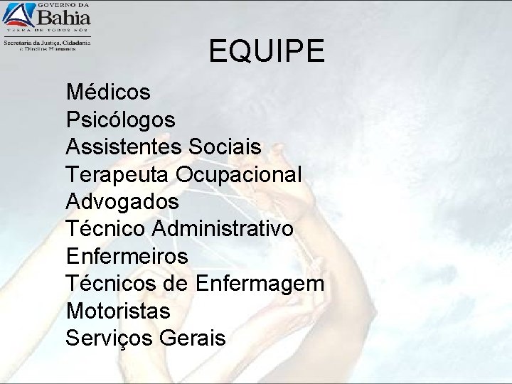  EQUIPE Médicos Psicólogos Assistentes Sociais Terapeuta Ocupacional Advogados Técnico Administrativo Enfermeiros Técnicos de