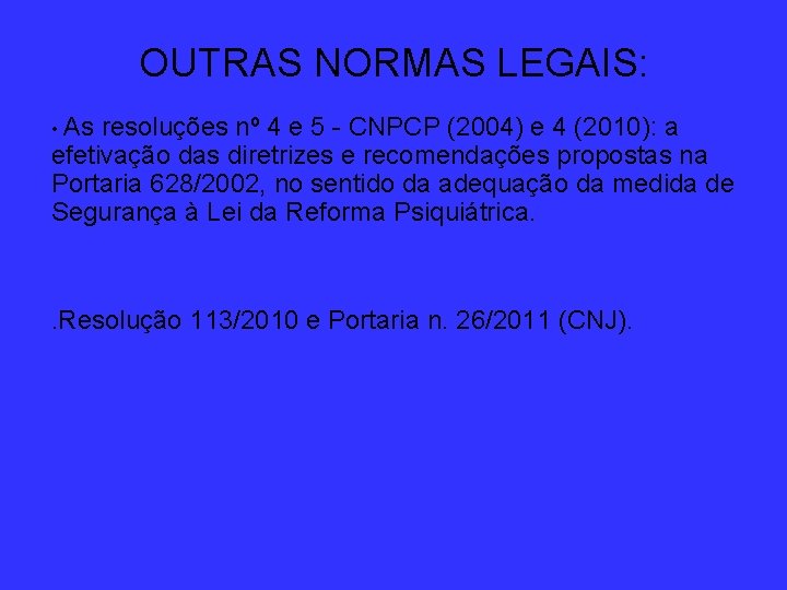 OUTRAS NORMAS LEGAIS: • As resoluções nº 4 e 5 - CNPCP (2004) e