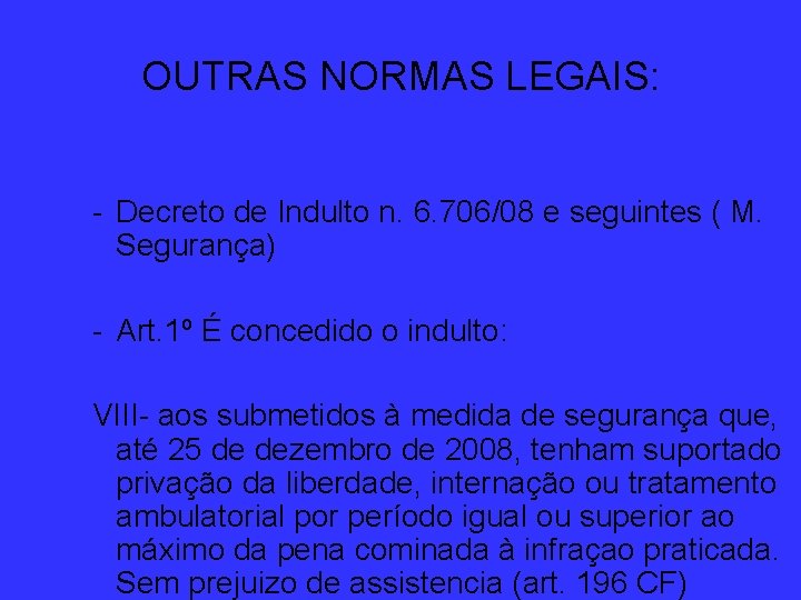 OUTRAS NORMAS LEGAIS: - Decreto de Indulto n. 6. 706/08 e seguintes ( M.