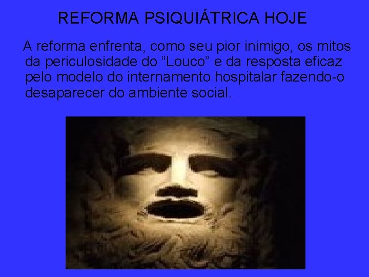 REFORMA PSIQUIÁTRICA HOJE A reforma enfrenta, como seu pior inimigo, os mitos da periculosidade