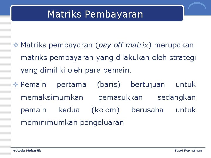 Matriks Pembayaran v Matriks pembayaran (pay off matrix) merupakan matriks pembayaran yang dilakukan oleh