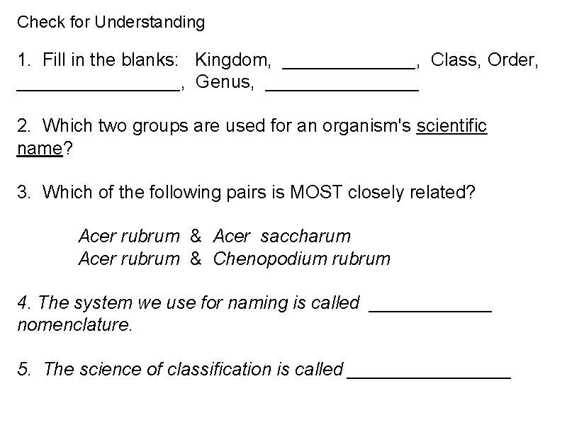 Check for Understanding 1. Fill in the blanks: Kingdom, _______, Class, Order, ________, Genus,
