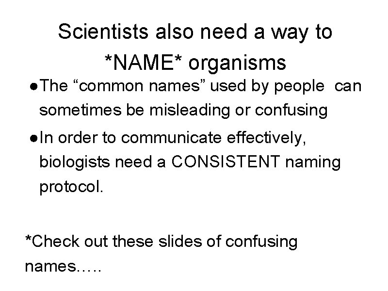 Scientists also need a way to *NAME* organisms ●The “common names” used by people