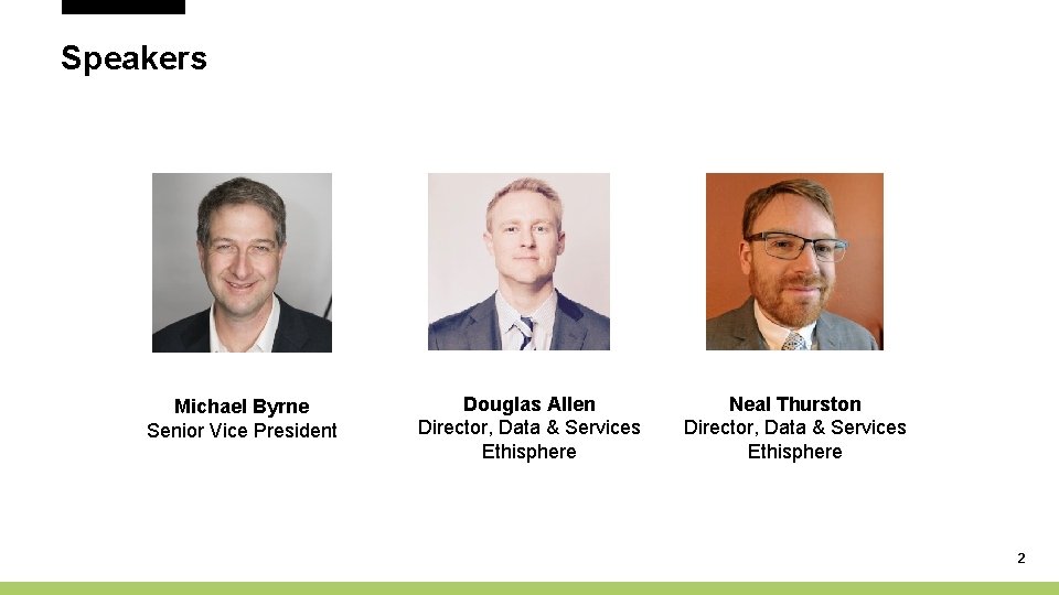 Speakers Michael Byrne Senior Vice President Douglas Allen Director, Data & Services Ethisphere Neal
