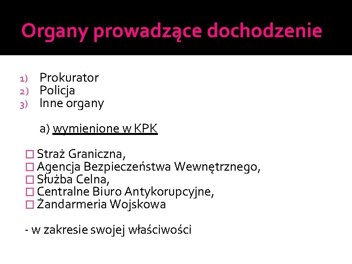 Organy prowadzące dochodzenie 1) 2) 3) Prokurator Policja Inne organy a) wymienione w KPK