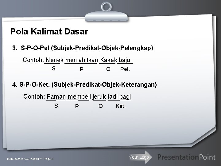 Pola Kalimat Dasar 3. S-P-O-Pel (Subjek-Predikat-Objek-Pelengkap) Contoh: Nenek menjahitkan Kakek baju S O P