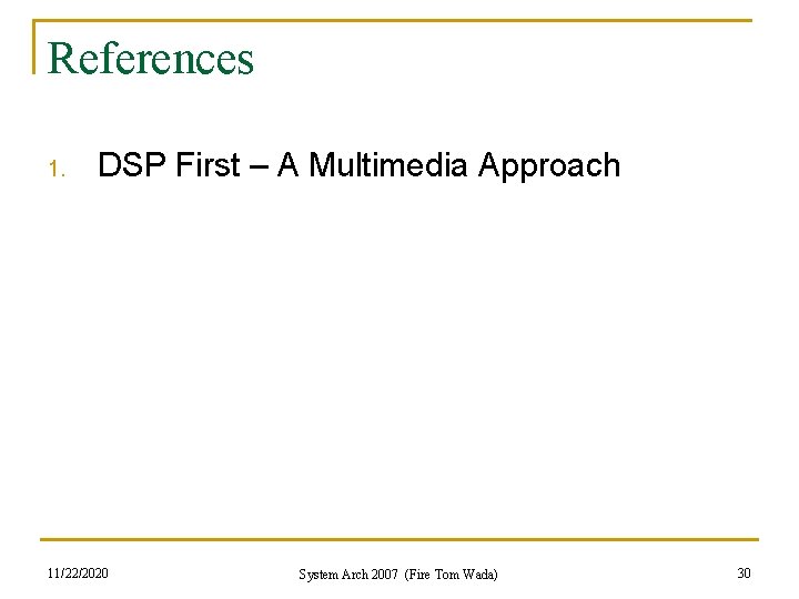 References 1. DSP First – A Multimedia Approach 11/22/2020 System Arch 2007 (Fire Tom