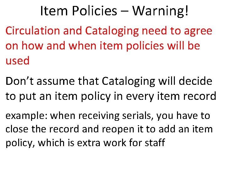 Item Policies – Warning! Circulation and Cataloging need to agree on how and when
