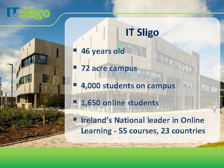 IT Sligo § 46 years old § 72 acre campus § 4, 000 students