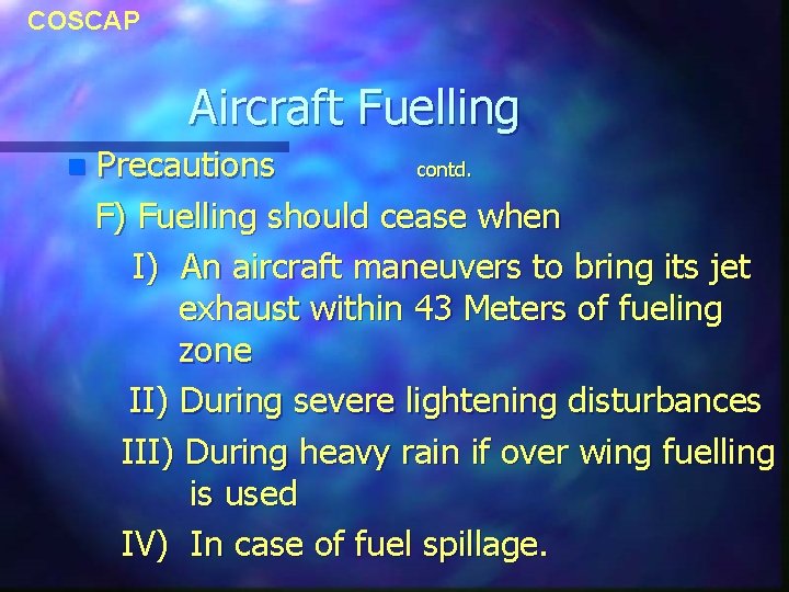 COSCAP Aircraft Fuelling n Precautions contd. F) Fuelling should cease when I) An aircraft COSCAP Aircraft Fuelling n Precautions contd. F) Fuelling should cease when I) An aircraft