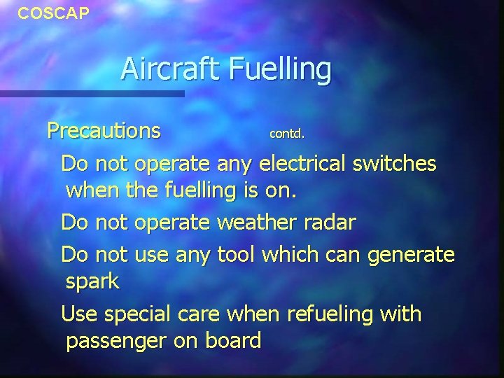 COSCAP Aircraft Fuelling Precautions contd. Do not operate any electrical switches when the fuelling COSCAP Aircraft Fuelling Precautions contd. Do not operate any electrical switches when the fuelling