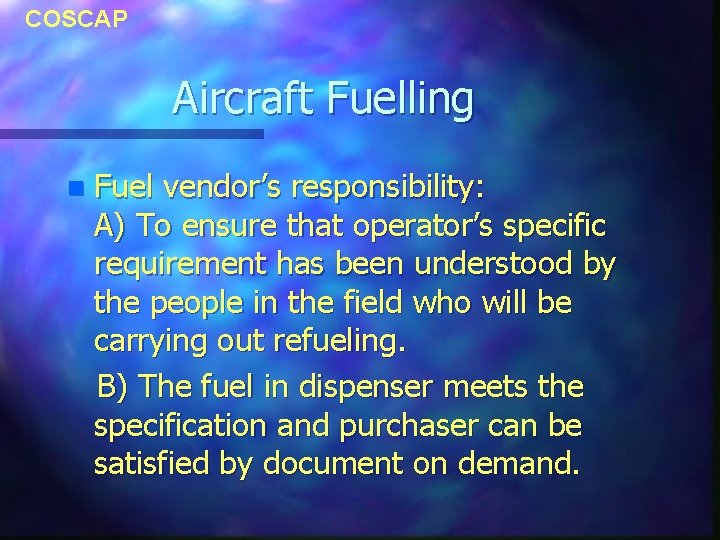 COSCAP Aircraft Fuelling n Fuel vendor’s responsibility: A) To ensure that operator’s specific requirement COSCAP Aircraft Fuelling n Fuel vendor’s responsibility: A) To ensure that operator’s specific requirement