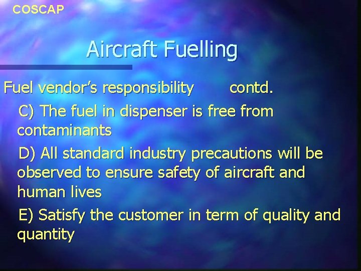 COSCAP Aircraft Fuelling Fuel vendor’s responsibility contd. C) The fuel in dispenser is free COSCAP Aircraft Fuelling Fuel vendor’s responsibility contd. C) The fuel in dispenser is free