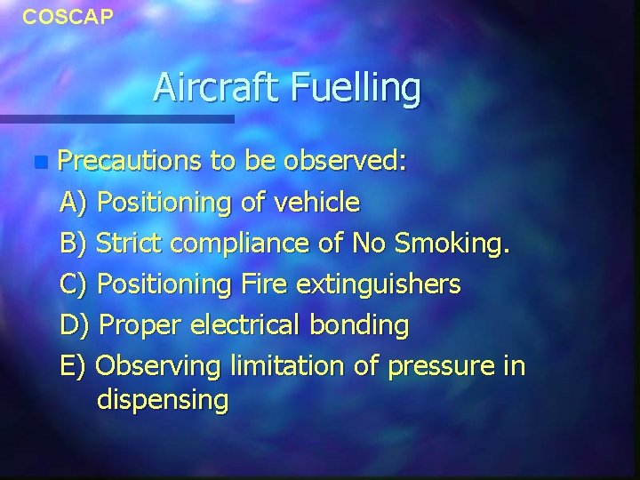 COSCAP Aircraft Fuelling n Precautions to be observed: A) Positioning of vehicle B) Strict COSCAP Aircraft Fuelling n Precautions to be observed: A) Positioning of vehicle B) Strict
