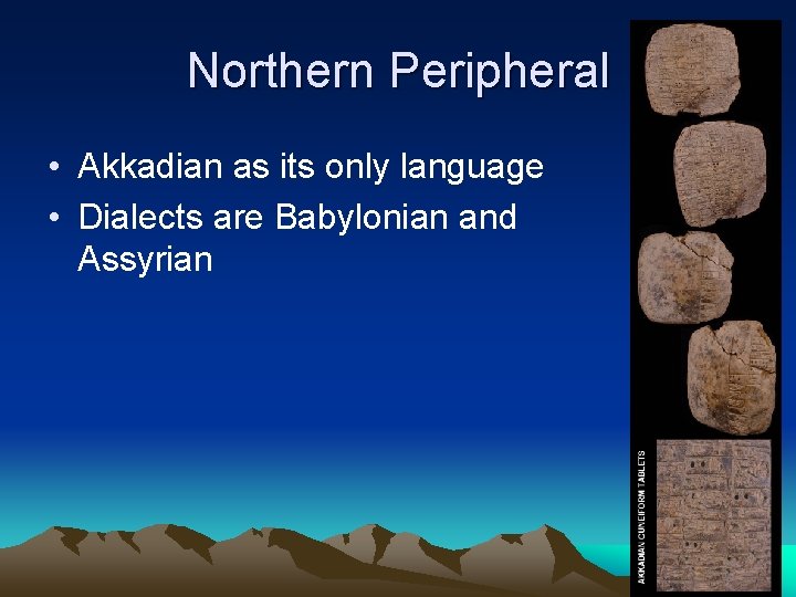 Northern Peripheral • Akkadian as its only language • Dialects are Babylonian and Assyrian Northern Peripheral • Akkadian as its only language • Dialects are Babylonian and Assyrian