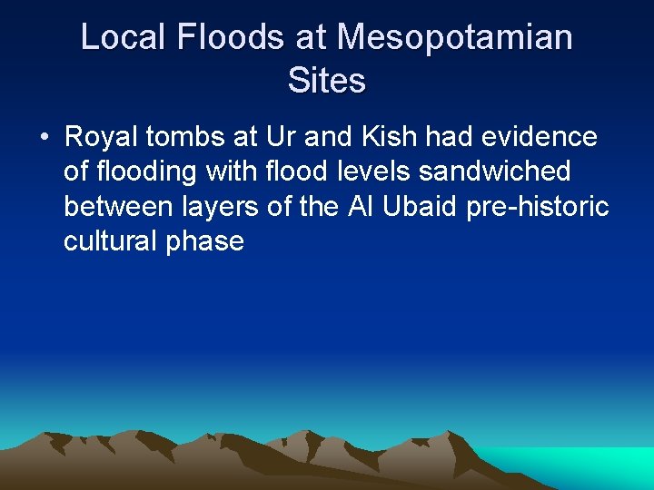 Local Floods at Mesopotamian Sites • Royal tombs at Ur and Kish had evidence Local Floods at Mesopotamian Sites • Royal tombs at Ur and Kish had evidence
