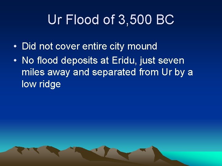 Ur Flood of 3, 500 BC • Did not cover entire city mound • Ur Flood of 3, 500 BC • Did not cover entire city mound •