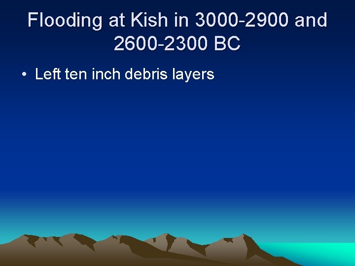 Flooding at Kish in 3000 -2900 and 2600 -2300 BC • Left ten inch Flooding at Kish in 3000 -2900 and 2600 -2300 BC • Left ten inch