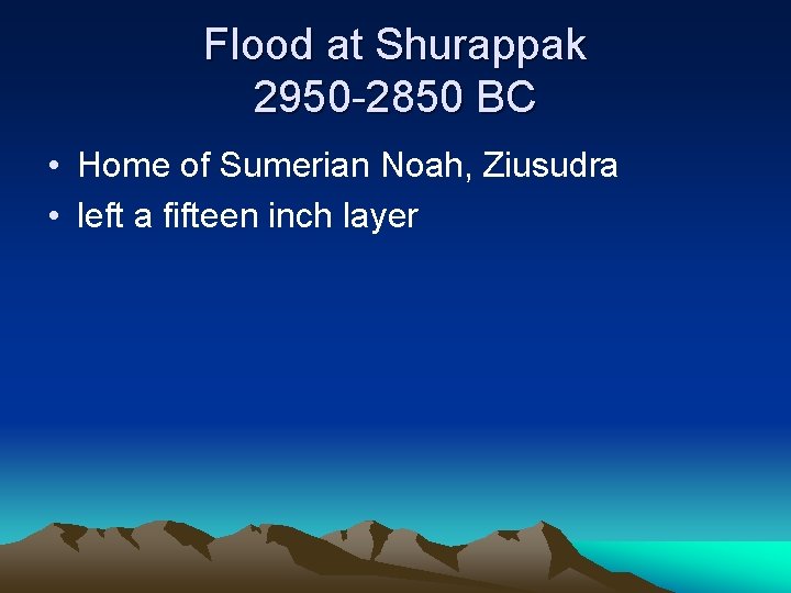 Flood at Shurappak 2950 -2850 BC • Home of Sumerian Noah, Ziusudra • left Flood at Shurappak 2950 -2850 BC • Home of Sumerian Noah, Ziusudra • left