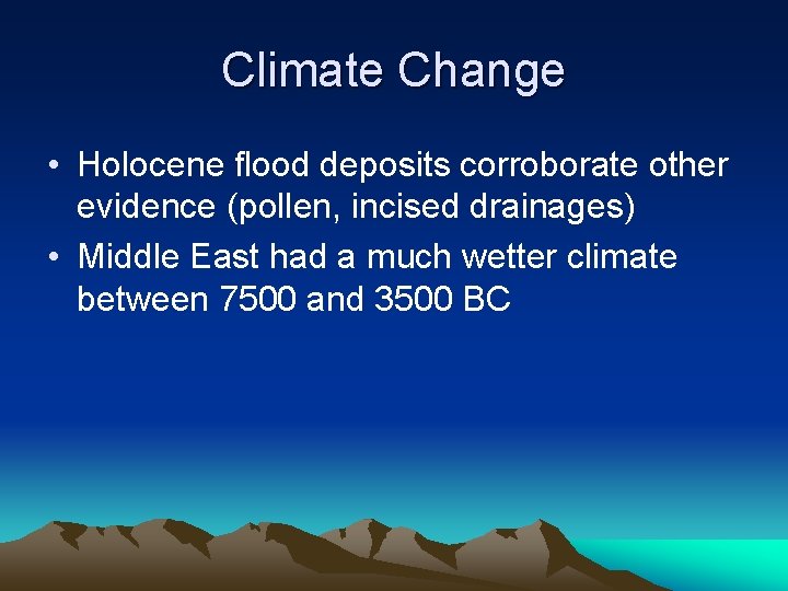 Climate Change • Holocene flood deposits corroborate other evidence (pollen, incised drainages) • Middle Climate Change • Holocene flood deposits corroborate other evidence (pollen, incised drainages) • Middle