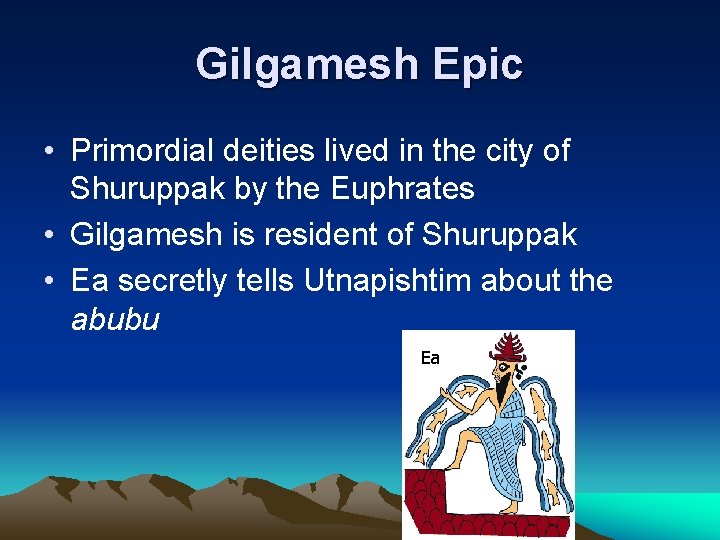 Gilgamesh Epic • Primordial deities lived in the city of Shuruppak by the Euphrates Gilgamesh Epic • Primordial deities lived in the city of Shuruppak by the Euphrates