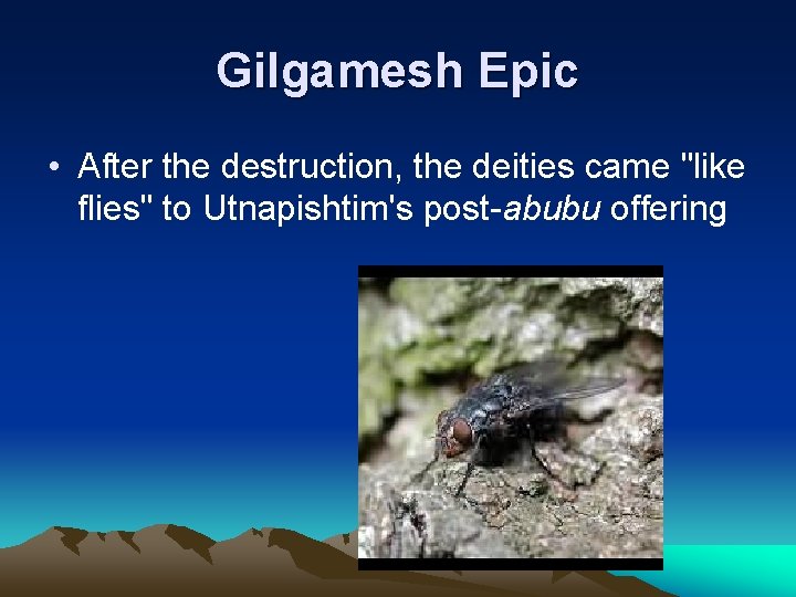 Gilgamesh Epic • After the destruction, the deities came "like flies" to Utnapishtim's post-abubu Gilgamesh Epic • After the destruction, the deities came "like flies" to Utnapishtim's post-abubu