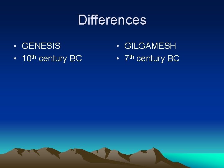 Differences • GENESIS • 10 th century BC • GILGAMESH • 7 th century Differences • GENESIS • 10 th century BC • GILGAMESH • 7 th century