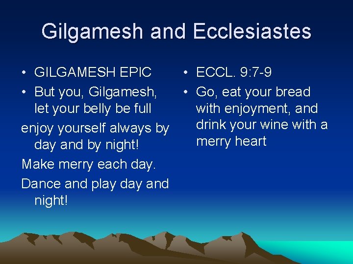 Gilgamesh and Ecclesiastes • GILGAMESH EPIC • ECCL. 9: 7 -9 • But you, Gilgamesh and Ecclesiastes • GILGAMESH EPIC • ECCL. 9: 7 -9 • But you,