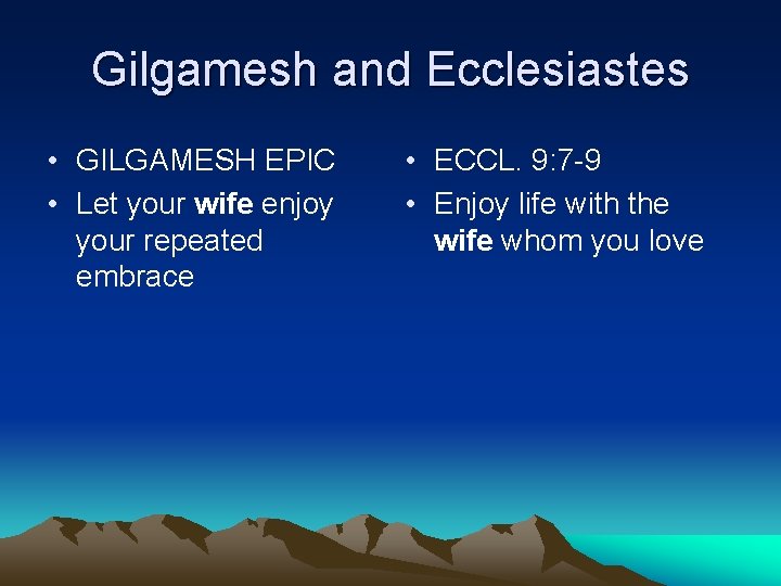 Gilgamesh and Ecclesiastes • GILGAMESH EPIC • Let your wife enjoy your repeated embrace Gilgamesh and Ecclesiastes • GILGAMESH EPIC • Let your wife enjoy your repeated embrace