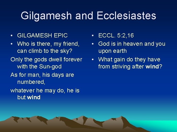 Gilgamesh and Ecclesiastes • GILGAMESH EPIC • Who is there, my friend, can climb Gilgamesh and Ecclesiastes • GILGAMESH EPIC • Who is there, my friend, can climb