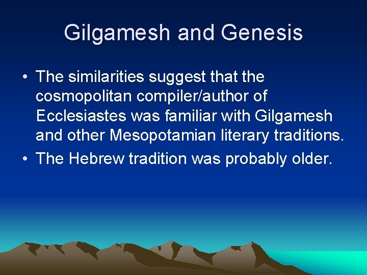 Gilgamesh and Genesis • The similarities suggest that the cosmopolitan compiler/author of Ecclesiastes was Gilgamesh and Genesis • The similarities suggest that the cosmopolitan compiler/author of Ecclesiastes was