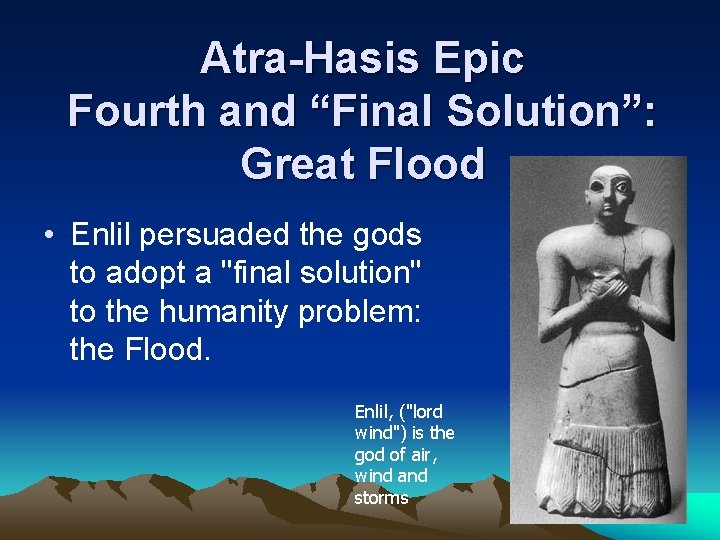 Atra-Hasis Epic Fourth and “Final Solution”: Great Flood • Enlil persuaded the gods to Atra-Hasis Epic Fourth and “Final Solution”: Great Flood • Enlil persuaded the gods to
