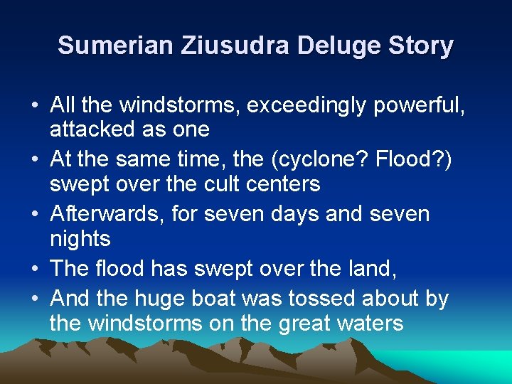 Sumerian Ziusudra Deluge Story • All the windstorms, exceedingly powerful, attacked as one • Sumerian Ziusudra Deluge Story • All the windstorms, exceedingly powerful, attacked as one •