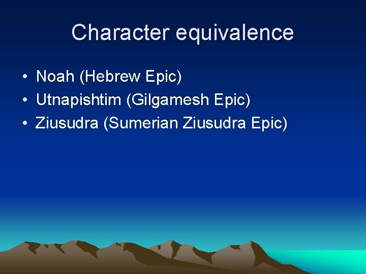 Character equivalence • Noah (Hebrew Epic) • Utnapishtim (Gilgamesh Epic) • Ziusudra (Sumerian Ziusudra Character equivalence • Noah (Hebrew Epic) • Utnapishtim (Gilgamesh Epic) • Ziusudra (Sumerian Ziusudra