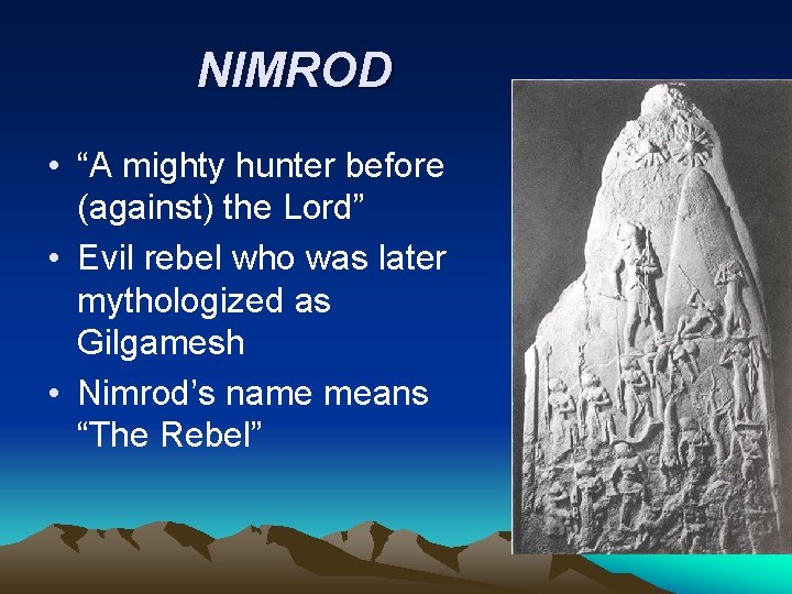 NIMROD • “A mighty hunter before (against) the Lord” • Evil rebel who was NIMROD • “A mighty hunter before (against) the Lord” • Evil rebel who was