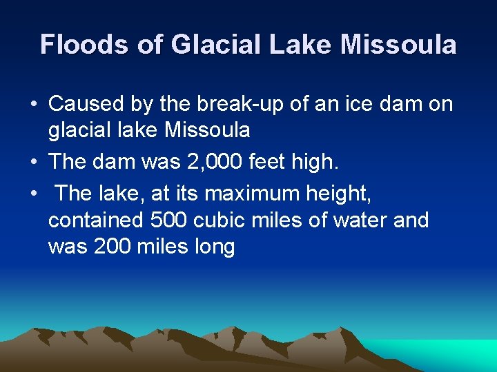 Floods of Glacial Lake Missoula • Caused by the break-up of an ice dam Floods of Glacial Lake Missoula • Caused by the break-up of an ice dam