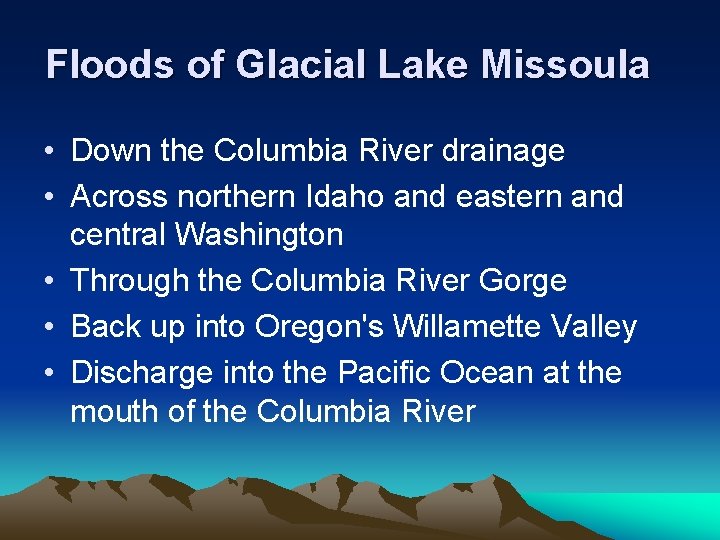 Floods of Glacial Lake Missoula • Down the Columbia River drainage • Across northern Floods of Glacial Lake Missoula • Down the Columbia River drainage • Across northern