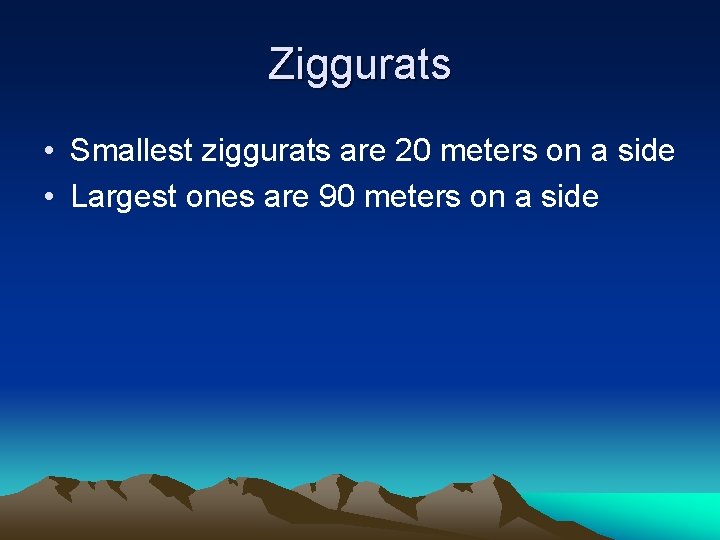 Ziggurats • Smallest ziggurats are 20 meters on a side • Largest ones are Ziggurats • Smallest ziggurats are 20 meters on a side • Largest ones are